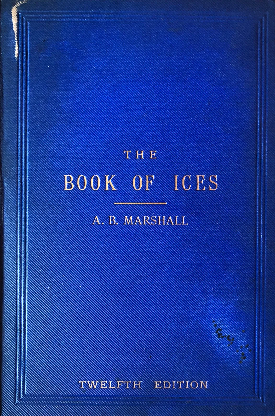 (Ice Cream) Mrs. A.B. Marshall. The Book of Ices, including Cream and Water Ices, Sorbets, Mousses, Iced Souffles, and Various Iced Dishes.